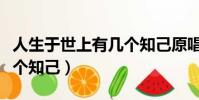人生于世上有幾個知己原唱(人生于世上有幾個知己)