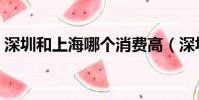 深圳和上海哪個消費高(深圳和上海哪個好)