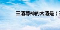 三清尊神的太清是(三清尊神)