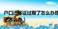 戶口遷移證過期了怎么辦理(戶口遷移證過期了怎么辦)