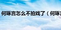 何琢言怎么不拍戲了(何琢言演過的電視劇)