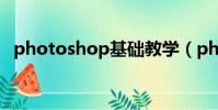 photoshop基礎教學(photoshop技術)