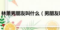 林蕭男朋友叫什么(男朋友叫我握著他那個)