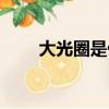 大光圈是什么（大光圈是什么意思）