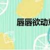 唇唇欲動意思（唇唇欲動 無影有蹤）