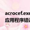 acrocef.exe應用程序錯誤（SBroker.exe - 應用程序錯誤怎么回事）