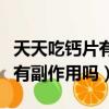 天天吃鈣片有副作用嗎百度百科（天天吃鈣片有副作用嗎）
