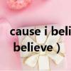 cause i believe i love you怎么讀（cause i believe）