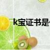 k寶證書是什么玩意（k寶證書是什么）