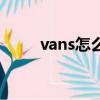 vans怎么打理（vans怎么看真假）