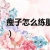 瘦子怎么練肌肉最快最有效（瘦子怎么練肌肉）