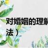 對婚姻的理解和看法英文（對婚姻的理解和看法）