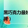 黑巧克力最好的品牌排行（黑巧克力最好的品牌）