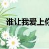 誰讓我愛上你這樣的男人（誰讓我愛上你）