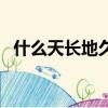 什么天長地久歌曲完整版（什么天長地久）