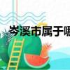 岑溪市屬于哪個市的（岑溪市屬于哪個市）