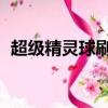超級精靈球刷點卷（qq小程序超級精靈球）
