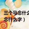 三個馬念什么字怎么讀三個羊的拼音（三個馬念什么字）