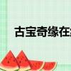 古寶奇緣在線播放（古寶奇緣在線觀看）