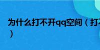 為什么打不開qq空間(打不開qq空間怎么辦)