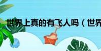世界上真的有飛人嗎(世界上有人會飛嗎)