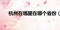 杭州在哪里在哪個省份(杭州在哪里)