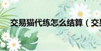 交易貓代練怎么結算(交易貓代練考試)