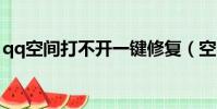 qq空間打不開一鍵修復(空間怎么打不開啊)