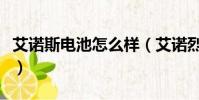 艾諾斯電池怎么樣(艾諾烈焰電池不準怎么辦)
