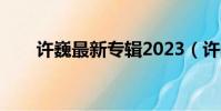 許巍最新專輯2023(許巍最新專輯)