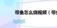 帶魚怎么燒視頻(帶魚怎么燒)