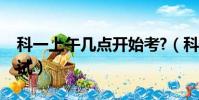 科一上午幾點開始考?(科一上午幾點開始考試)