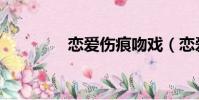 戀愛傷痕吻戲(戀愛傷痕)
