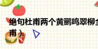 絕句杜甫兩個黃鸝鳴翠柳全詩翻譯(絕句 杜甫)