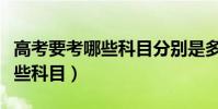 高考要考哪些科目分別是多少分(高考要考哪些科目)