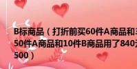 B標商品(打折前買60件A商品和30件B商品用了1080元買50件A商品和10件B商品用了840元打折后買500件A商品的500)