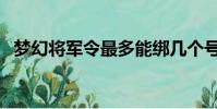 夢幻將軍令最多能綁幾個號(夢幻將軍令)
