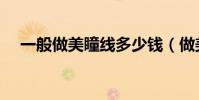一般做美瞳線多少錢(做美瞳線好不好)