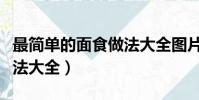 最簡單的面食做法大全圖片(最簡單的面食做法大全)