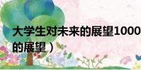 大學生對未來的展望1000字(大學生對未來的展望)