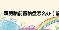 雙胞胎前置胎盤怎么辦(前置胎盤怎么辦)