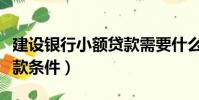 建設銀行小額貸款需要什么條件(郵政小額貸款條件)