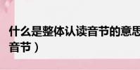 什么是整體認讀音節的意思(什么是整體認讀音節)