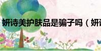 妍詩美護膚品是騙子嗎(妍詩美產品靠譜嗎)
