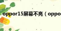 oppor15屏幕不亮(oppor15屏幕多少錢)