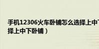 手機12306火車臥鋪怎么選擇上中下鋪?(怎么在12306選擇上中下臥鋪)