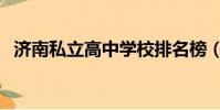 濟南私立高中學校排名榜(濟南私立高中)
