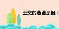 王斑的爸爸是誰(王斑)