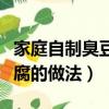 家庭自制臭豆腐乳的做法竅門（家庭自制臭豆腐的做法）