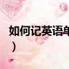 如何記英語單詞的中文意思（如何記英語單詞）